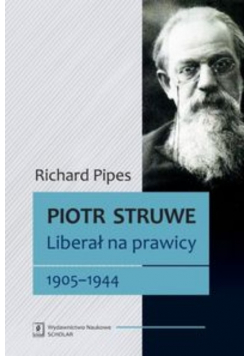 Piotr Struwe Liberał na prawicy 1905-1944