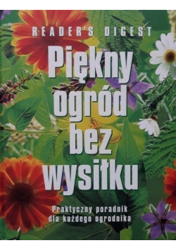 Piękny ogród bez wysiłku Praktyczny poradnik dla każdego ogrodnika