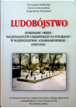 Ludobójstwo dokonane przez nacjonalistów ukraińskich na Polakach w województwie stanisławowskim w latach 1939 1946