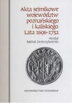 Akta sejmikowe województ poznanskiego i kaliskiego lata 1696 1732
