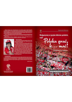 Dokowicz Agnieszka - Wulgaryzmy w języku kibiców polskich, czyli „Polska grać, k… mać!”