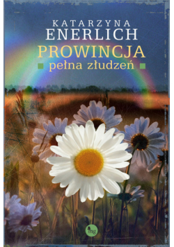 Enerlich Katarzyna - Prowincja pełna złudzeń