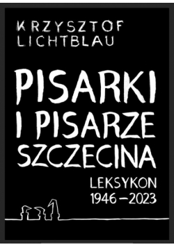 Pisarki i pisarze Szczecina Leksykon 1946-2023