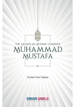 The Exemplar beyond Compare - Muhammad Mustafa