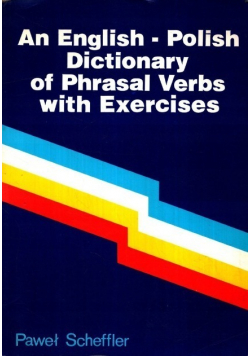 An English Polish Dictionary of Phrasal Verbs with Exercises