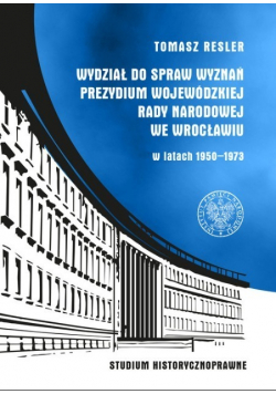 Wydział do Spraw Wyznań Prezydium Wojewódzkiej Rady Narodowej we Wrocławiu w latach 1950 1973