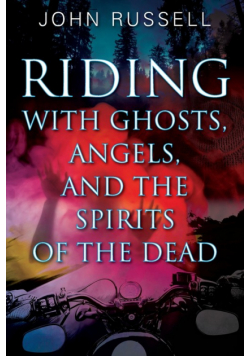Riding with Ghosts, Angels, and the Spirits of the Dead
