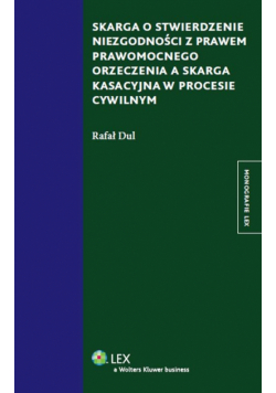 Skarga o stwierdzenie niezgodności z prawem prawomocnego orzeczenia a skarga kasacyjna w procesie cywilnym