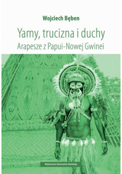 Yamy, trucizna i duchy. Arapesze z Papui-Nowej Gwinei