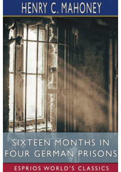 Sixteen Months in Four German Prisons (Esprios Classics)