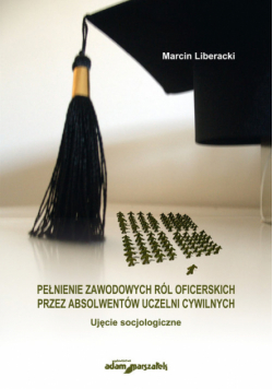 Liberacki Marcin - Pełnienie zawodowych ról oficerskich przez absolwentów uczelni cywilnych