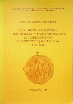 Dokumenty królewskie i ich funkcja w państwie polskim za Andegawenów i pierwszych Jagiellonów 1370 1444