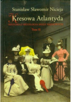 Kresowa Atlantyda Tom II Historia i mitologia miast kresowych