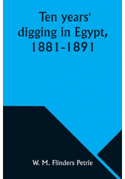Ten years' digging in Egypt, 1881-1891