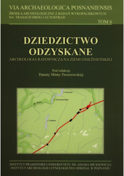Dziedzictwo odzyskane Archeologia ratownicza na Ziemi Gnieźnieńskiej