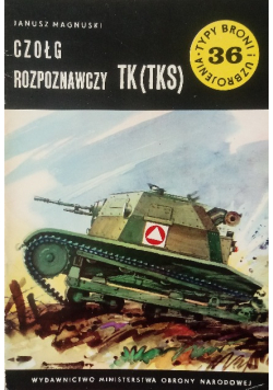 Typy broni i uzbrojenia Tom 36 Czołg Rozpoznawczy TK TKS