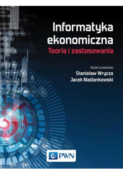 Informatyka ekonomiczna. Teoria i zastosowania