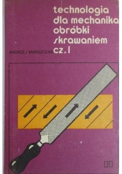 Technologia dla mechanika obróbki skrawaniem. Cz. 1