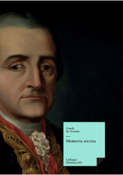 Memoria secreta presentada al rey Carlos III por S.E. el conde de Aranda