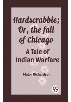 Hardscrabble; Or, the fall of Chicago A Tale of Indian Warfare