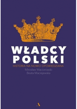 Władcy Polski Historia nowo opowiedziana
