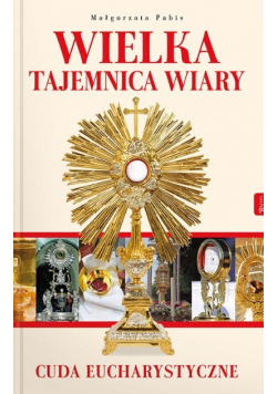 Wielka tajemnica wiary Cuda Eucharystyczne