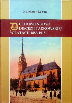 Duchowieństwo diecezji tarnowskiej w latach 1886  1918