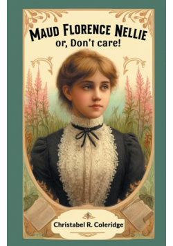 Maud Florence Nellie or, Don't care!