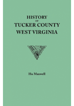 History of Tucker County, West Virginia, from the Earliest Explorations and Settlements to the Present Time [1884]