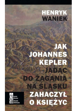Jak Joahnnes Kepler jadąc do Żagania na Śląsku zahaczył o księżyc