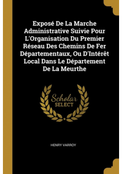 Exposé De La Marche Administrative Suivie Pour L'Organisation Du Premier Réseau Des Chemins De Fer Départementaux, Ou D'Intérêt Local Dans Le Département De La Meurthe
