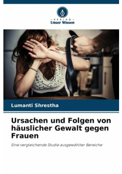 Ursachen und Folgen von häuslicher Gewalt gegen Frauen