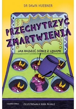 Przechytrzyć zmartwienia Jak radzić sobie z lękami