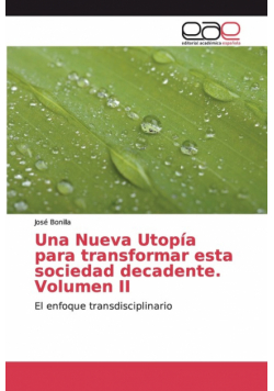 Una Nueva Utopía para transformar esta sociedad decadente. Volumen II