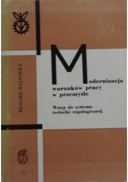 Modernizacja warunków pracy w przemyśle. Wstęp do techniki ergologicznej
