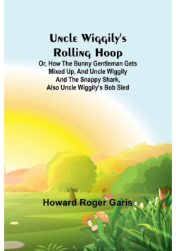 Uncle Wiggily's rolling hoop; Or, How the bunny gentleman gets mixed up, and Uncle Wiggily and the Snappy Shark, also Uncle Wiggily's bob sled