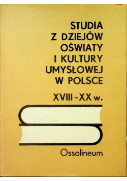 Studia z dziejów oświaty i kultury umysłowej w Polsce XVIII XX w