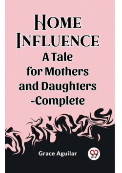 Home Influence A Tale for Mothers and Daughters-Complete