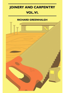Joinery And Carpentry - A Practical And Authoritative Guide Dealing With All Branches Of The Craft Of Woodworking - Vol. VI.