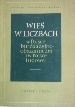 Wieś w liczbach w Polsce burżuazyjno obszarniczej i w Polsce Ludowej