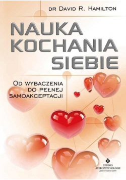 Nauka kochania siebie. Od wybaczenia do pełnej samoakceptacji