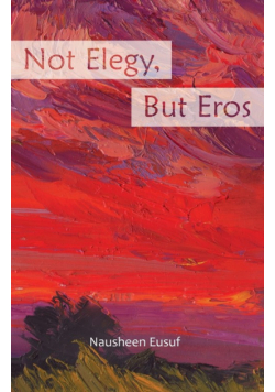 Not Elegy, But Eros