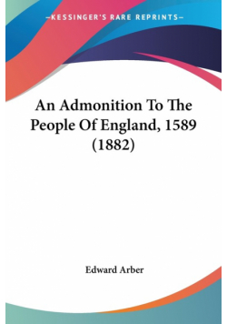 An Admonition To The People Of England, 1589 (1882)