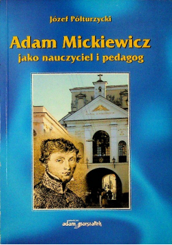 Adam mickiewicz jako nauczyciel i pedagog