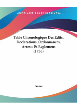 Table Chronologique Des Edits, Declarations, Ordonnances, Arrests Et Reglemens (1730)