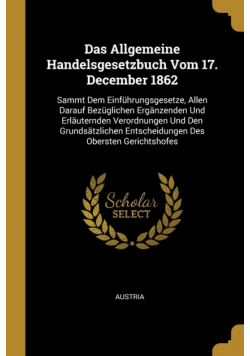 Das Allgemeine Handelsgesetzbuch Vom 17. December 1862