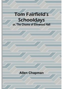 Tom Fairfield's Schooldays; or, The Chums of Elmwood Hall