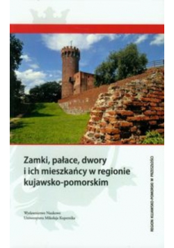 Zamki pałace dwory i ich mieszkańcy w regionie kujawsko pomorskim