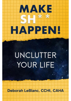 Make Sh** Happen! Unclutter Your Life