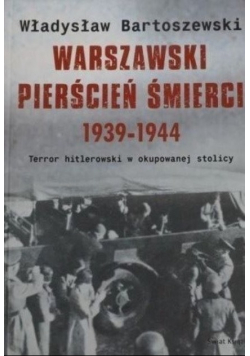 Warszawski pierścień śmierci 1939 - 1944 Terror hitlerowski w okupacyjnej stolicy